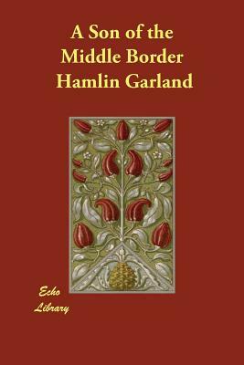 A Son of the Middle Border by Hamlin Garland
