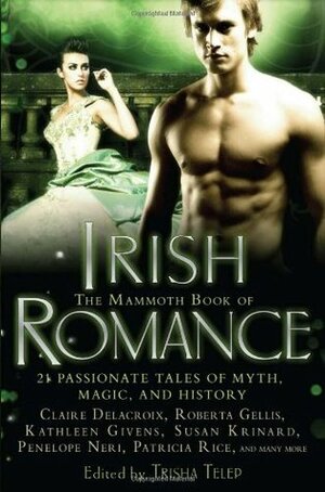 The Mammoth Book of Irish Romance by Penelope Neri, Claire Delacroix, Margot Maguire, Susan Krinard, Jennifer Ashley, Sue-Ellen Welfonder, Sandra Newgent, Cat Adams, Cindy Miles, Trisha Telep, Jenna Maclaine, Patricia Rice, Dara England, Cindy Holby, Ciar Cullen, Helen Scott Taylor, Shirley Kennedy, Kathleen Givens, Pat McDermott, Roberta Gillis, Nadia Williams