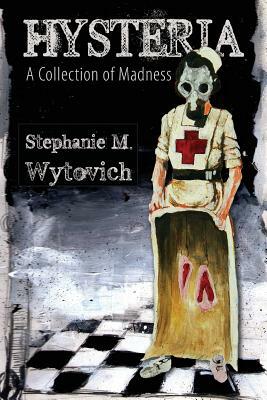 Hysteria: A Collection of Madness by Stephanie M. Wytovich