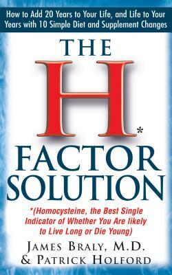 The H Factor Solution: Homocysteine, the Best Single Indicator of Whether You Are Likely to Live Long or Die Young by Patrick Holford, James Braly