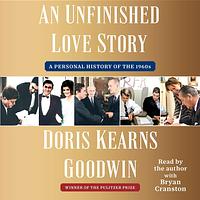 An Unfinished Love Story: A Personal History of the 1960s by Doris Kearns Goodwin