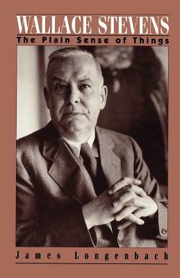 Wallace Stevens: The Plain Sense of Things by James Longenbach