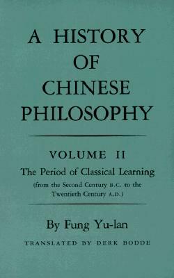 History of Chinese Philosophy, Volume 2: The Period of Classical Learning from the Second Century B.C. to the Twentieth Century A.D by Feng Youlan