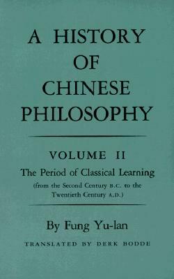 History of Chinese Philosophy, Volume 2: The Period of Classical Learning from the Second Century B.C. to the Twentieth Century A.D by Feng Youlan