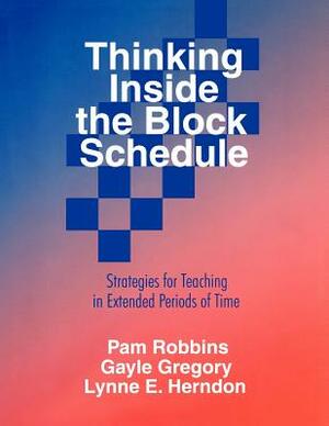 Thinking Inside the Block Schedule: Strategies for Teaching in Extended Periods of Time by Gayle H. Gregory, Pamela M. Robbins, Lynne E. Herndon