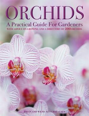 Orchids: A Practical Guide for Gardeners: With Advice on Growing, a Directory of 200 Orchids, and 600 Color Photographs by Wilma Rittershausen, Brian Rittershausen