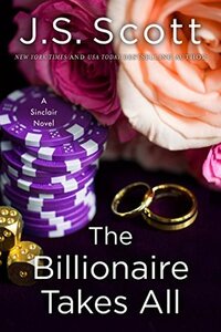 The Billionaire Takes All by J.S. Scott