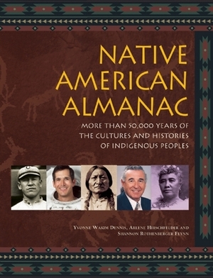 Native American Almanac: More Than 50,000 Years of the Cultures and Histories of Indigenous Peoples by Arlene Hirschfelder, Shannon Rothenberger Flynn, Yvonne Wakim Dennis