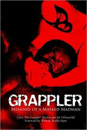 Grappler: Memoirs of a Masked Madman by Joe Vithayathil, Lynn Denton, Rowdy Roddy Piper