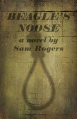 Beagle's Noose: A Novel By Sam Rogers by Sam Rogers