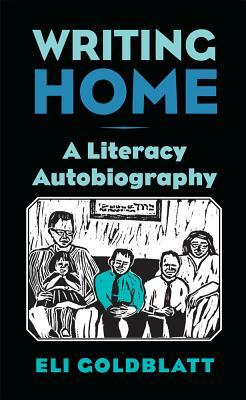 Writing Home: A Literacy Autobiography by Eli Goldblatt