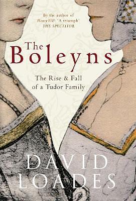 The Boleyns: The Rise &amp; Fall of a Tudor Family by David Loades