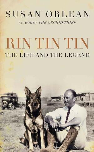 Rin Tin Tin: The Life and Legend of the World's Most Famous Dog by Susan Orlean