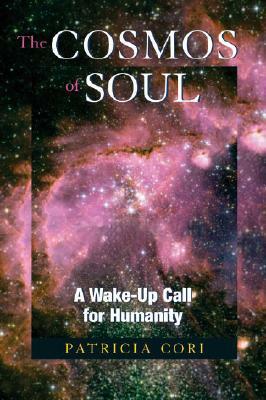 The Cosmos of Soul: A Wake-Up Call for Humanity by Patricia Cori