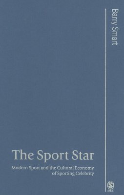 The Sport Star: Modern Sport and the Cultural Economy of Sporting Celebrity by Barry Smart