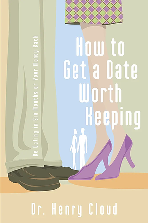 How to Get a Date Worth Keeping by Dr Henry Cloud