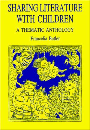 Sharing Literature with Children: A Thematic Anthology by Francelia Butler