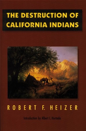 The Destruction of California Indians by Robert F. Heizer