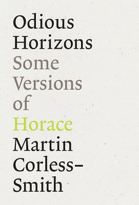 Odious Horizons: Some Versions of Horace by Martin Corless-Smith