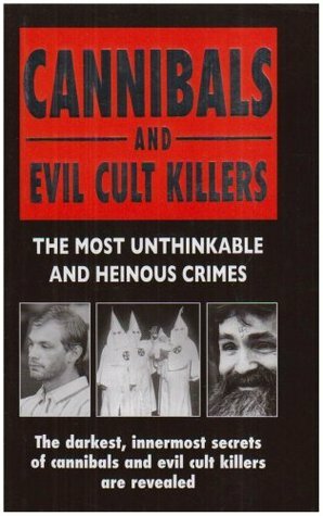 Cannibals and Evil Cult Killers: The Most Unthinkable and Heinous Crimes by Ray Black