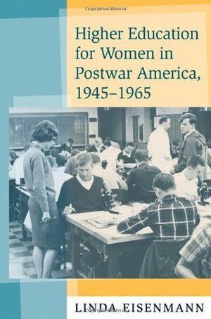 Higher Education for Women in Postwar America, 1945-1965 by Linda Eisenmann