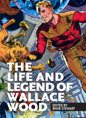 His World: The Art and Life of Wallace Wood by Al Williamson, John Severin, Wallace Wood, Bhob Stewart, Grant Geissman, Trina Robbins, William M. Gaines