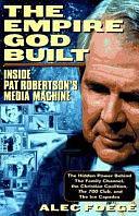 The Empire God Built: Inside Pat Robertson's Media Machine by Alec Foege