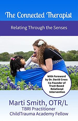 The Connected Therapist: Relating Through the Senses by Marti Smith, Holly Timberline