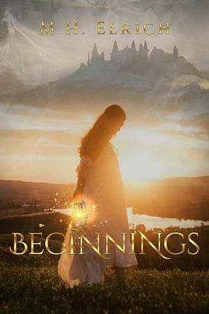 Beginnings: A Christian Fantasy Short Story Collection by M.H. Elrich, M.H. Elrich