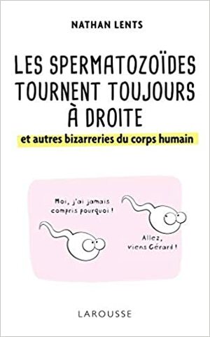 Les spermatozoïdes tournent toujours à droite et autres bizarreries du corps humain by Nathan H. Lents