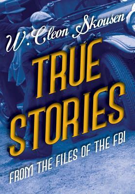 True Stories from the Files of the FBI: America's Most Notorious Gangsters, Mobsters and Mafia Members by W. Cleon Skousen