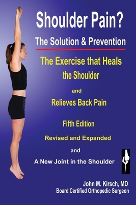 Shoulder Pain? The Solution & Prevention: Fifth Edition, Revised & Expanded by John M. Kirsch