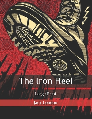 The Iron Heel: Large Print by Jack London