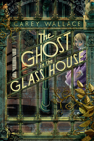 The Ghost in the Glass House by Carey Wallace