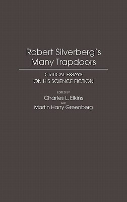 Robert Silverberg's Many Trapdoors: Critical Essays on His Science Fiction by Charles Elkins, Martin Greenberg