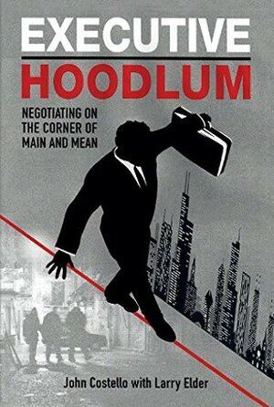Executive Hoodlum: Negotiating on the Corner of Main and Mean by Larry Elder, John Costello