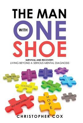 The Man with One Shoe: Survival and Recovery: Living Beyond a Serious Mental Diagnosis by Christopher Cox