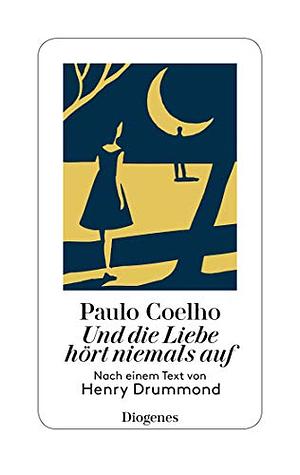 Und die Liebe hört niemals auf : Nach einem Text von Henry Drummond by Paulo Coelho