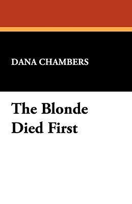 The Blonde Died First by Dana Chambers