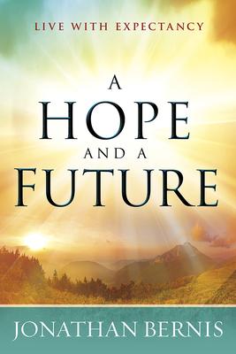 A Hope and a Future: Live with Expectancy by Jonathan Bernis