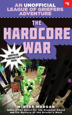 The Hardcore War: An Unofficial League of Griefers Adventure, #6 by Winter Morgan