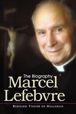 Marcel Lefebvre by Tissier De Mallerais, Bernard (2004) Hardcover by Bernard Tissier de Mallerais, Bernard Tissier de Mallerais