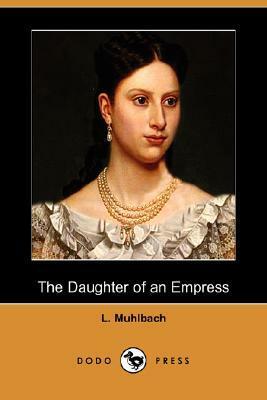 The Daughter of an Empress by Luise Mühlbach