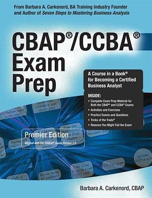 CBAP/CCBA Exam Prep by Barbara A. Carkenord