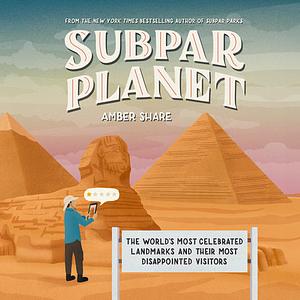 Subpar Planet: The World's Most Celebrated Landmarks and Their Most Disappointed Visitors by Amber Share