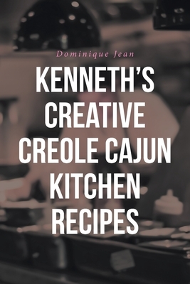 Kenneth's Creative Creole Cajun Kitchen Recipes by Dominique Jean