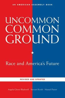 Uncommon Common Ground: Race and America's Future (Revised, Updated) by Manuel Pastor, Stewart Kwoh, Angela Glover Blackwell