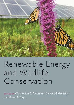 Renewable Energy and Wildlife Conservation by Christopher E. Moorman, Susan Rupp, Steven M. Grodsky
