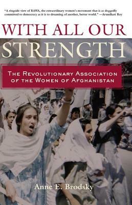 With All Our Strength: The Revolutionary Association of the Women of Afghanistan by Anne E. Brodsky