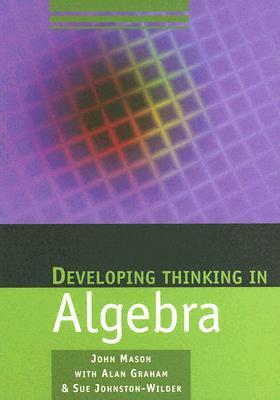 Developing Thinking in Algebra by Sue Johnston-Wilder, John Mason, Alan Graham